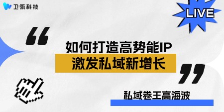 私域系列重磅直播第二弹|如何打造高势能IP激发私域新增长