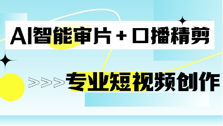 告别返工！AI智能审片+口播精剪，你的视频创作已进入“专业定制”时代！